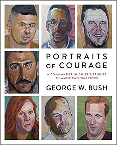 Portretai of Courage: A Commander in Chief's Tribute to America's Warriors by George W. Bush